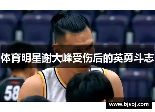 体育明星谢大峰受伤后的英勇斗志